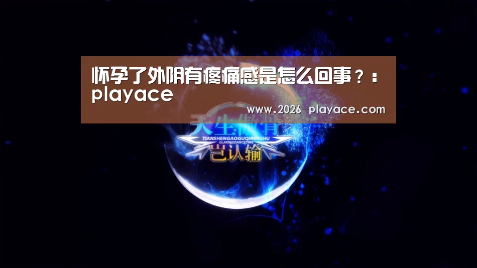 怀孕了外阴有疼痛感是怎么回事?:playace(图2) 怀孕了外阴有疼痛感是怎么回事?:playace(图2)