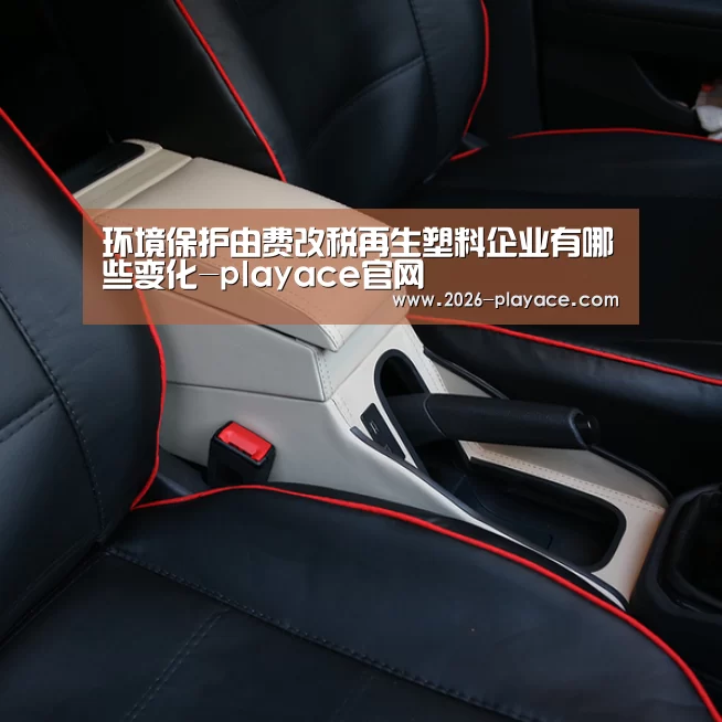 环境保护由费改税再生塑料企业有哪些变化-playace官网(图1) PA真人